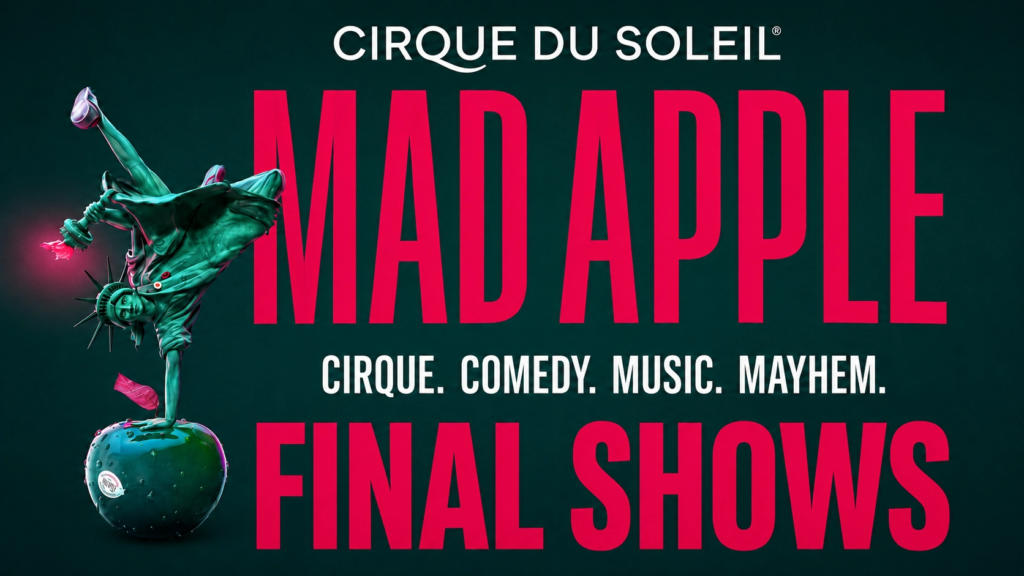 Mad Apple at NYNY: Tickets for the Final Performances Mad Apple by Cirque du Soleil at New York-New York Las Vegas takes its final bow September 5, 2026 after four years and over 1.2 million guests. Photo: IYKYK Staff